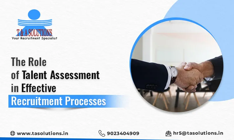 The Role of Talent Assessment in Effective Recruitment Processes
