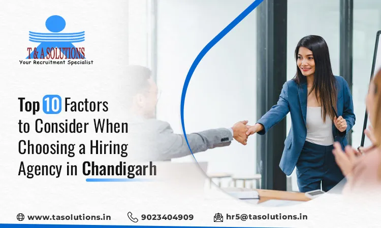 Top 10 Factors to Consider When Choosing a Hiring Agency in Chandigarh